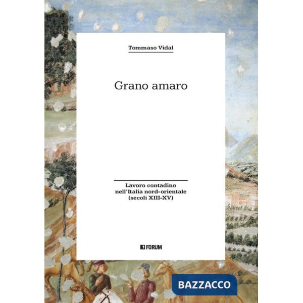 Grano amaro. Lavoro contadino nell'Italia nord-orientale (secoli XIII-XV)