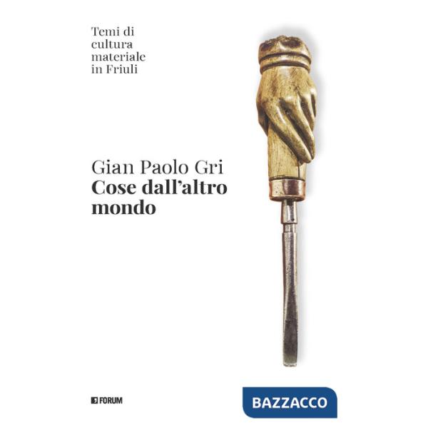 Cose dall'altro mondo. Temi di cultura materiale in Friuli