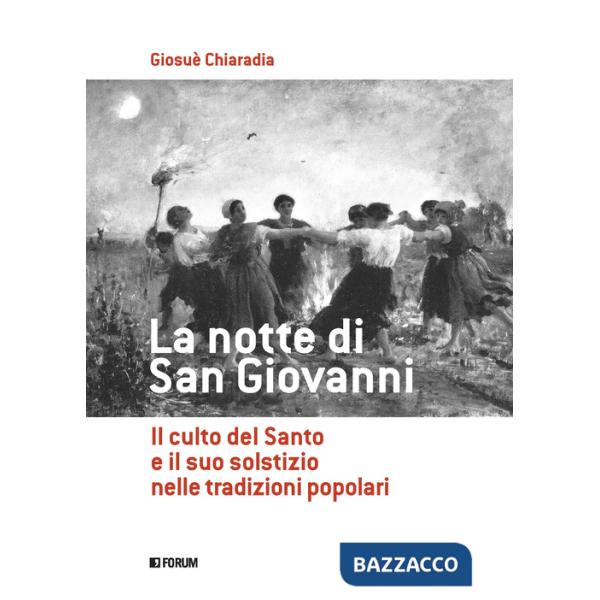 Notte di san Giovanni. Il culto del santo e il suo solstizio nelle tradizioni popolari (La)