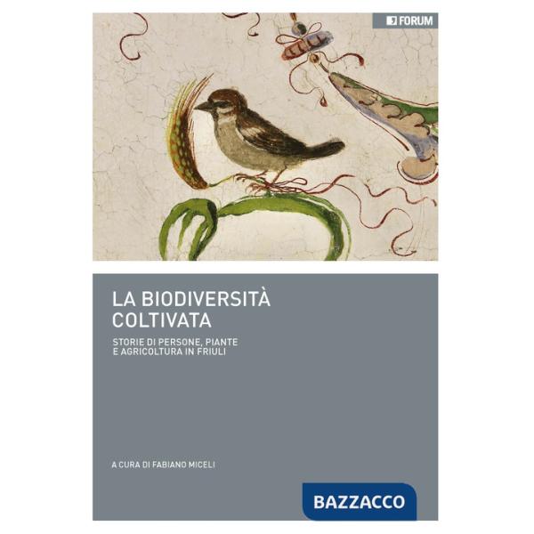 Biodiversità coltivata. Storie di persone, piante e agricoltura in Friuli (La)