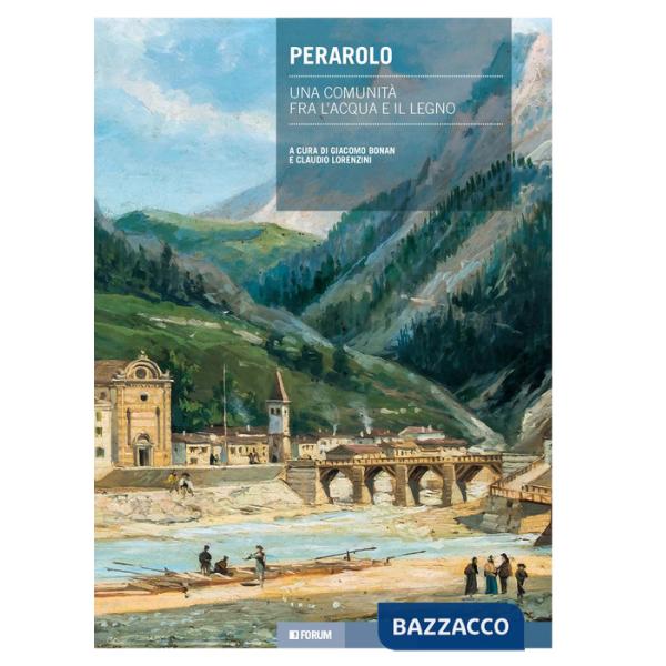 Perarolo. Una comunità fra l'acqua e il legno