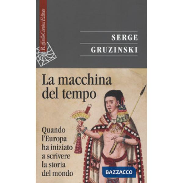 Macchina del tempo. Quando l'Europa ha iniziato a scrivere la storia del mondo (