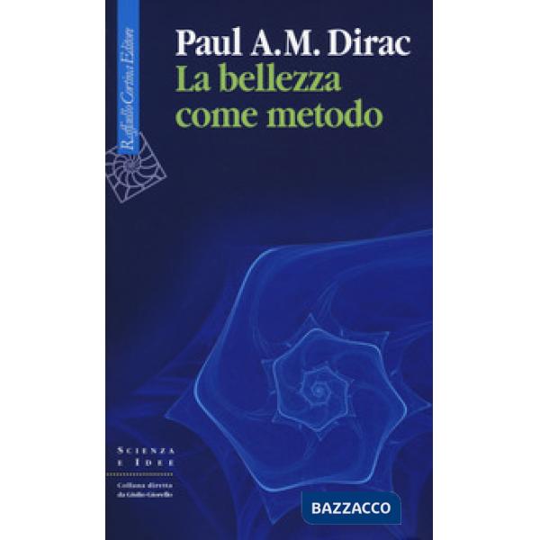 Bellezza come metodo. Saggi e riflessioni su fisica e matematica (La)