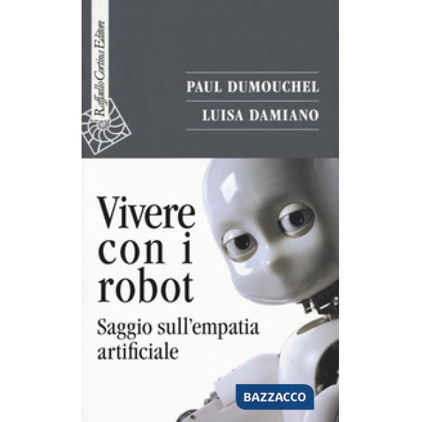 Vivere con i robot. Saggio sull'empatia artificiale