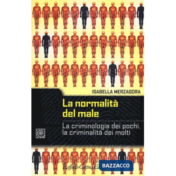 Normalità del male. La criminologia dei pochi, la criminalità dei molti (La)