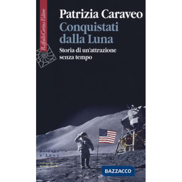 Conquistati dalla Luna. Storia di un'attrazione senza tempo
