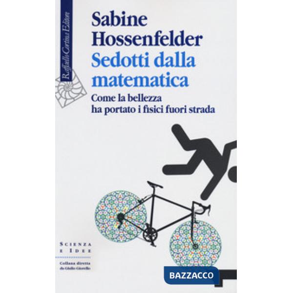 Sedotti dalla matematica. Come la bellezza ha portato i fisici fuori strada