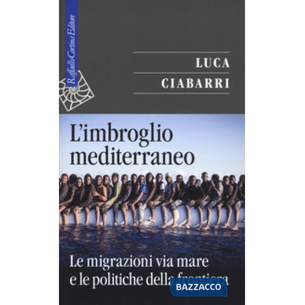 Imbroglio mediterraneo. Le migrazioni via mare e le politiche della frontiera (L')