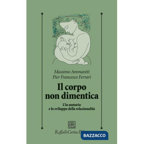 Corpo non dimentica. L'io motorio e lo sviluppo della relazionalità (Il)