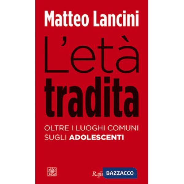 Età tradita. Oltre i luoghi comuni sugli adolescenti (L')