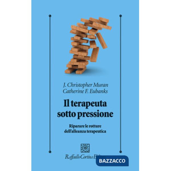 Terapeuta sotto pressione. Riparare le rotture dell'alleanza terapeutica (Il)