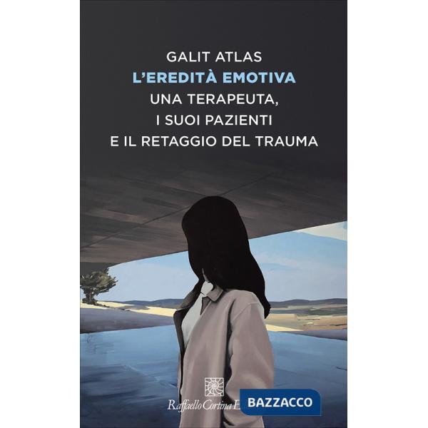 Eredità emotiva. Una terapeuta, i suoi pazienti e il retaggio del trauma (L')