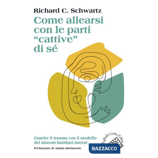 Come allearsi con le parti «cattive» di sé. Guarire il trauma con il modello dei sistemi familiari interni