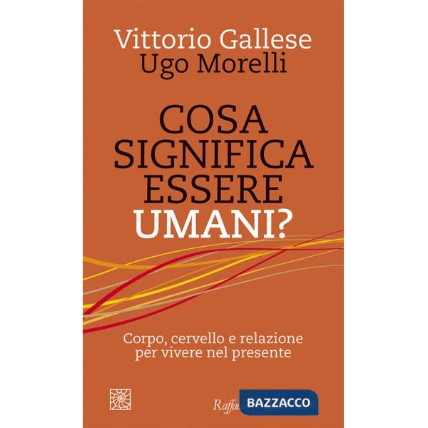 Cosa significa essere umani? Corpo, cervello e relazione per vivere nel presente