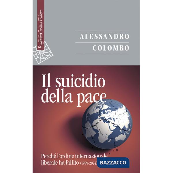 Suicidio della pace. Perché l'ordine internazionale liberale ha fallito (1989-2024) (Il)