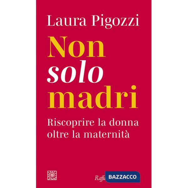 Non solo madri. Riscoprire la donna oltre la maternità