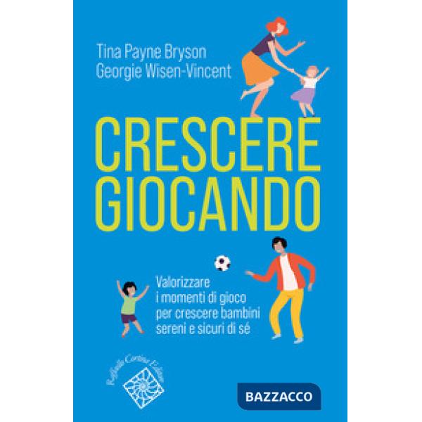 Crescere giocando. Valorizzare i momenti di gioco per crescere bambini sereni e sicuri di sé