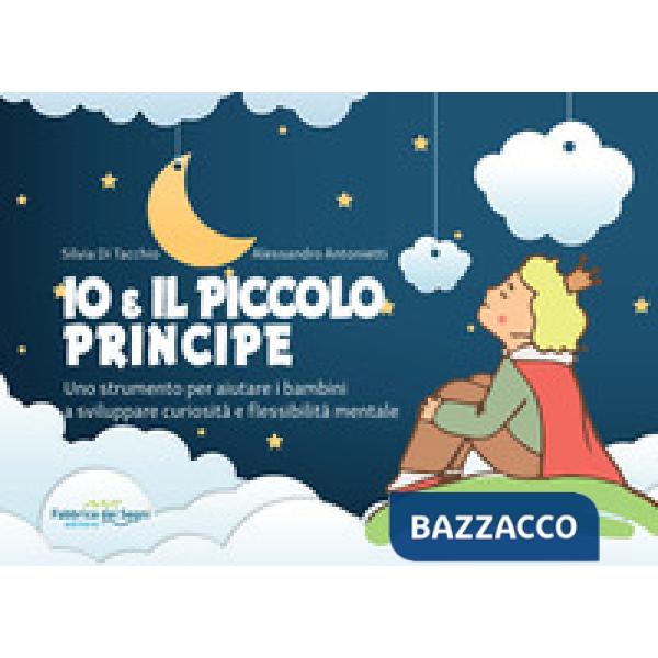Io e il Piccolo Principe. Uno strumento per aiutare i bambini a sviluppare curiosità e flessibilità mentale. Ediz. a spirale