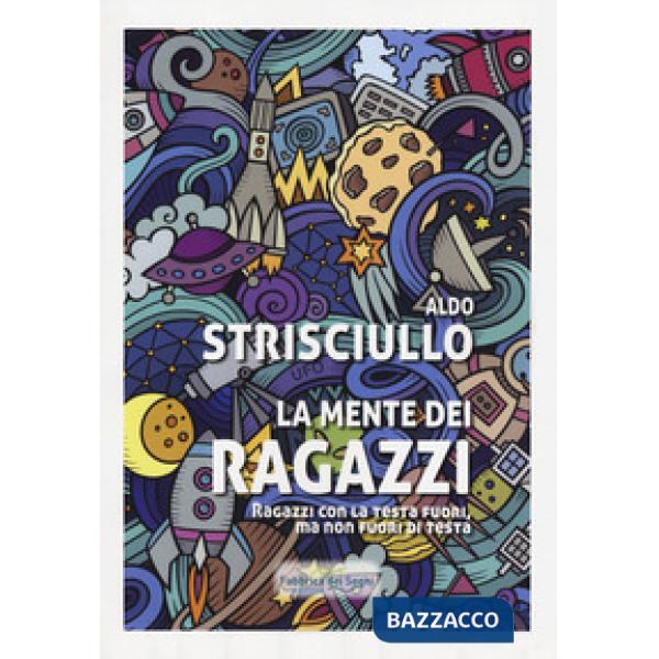 Mente dei ragazzi. Ragazzi con la testa fuori, ma non fuori di testa (La)