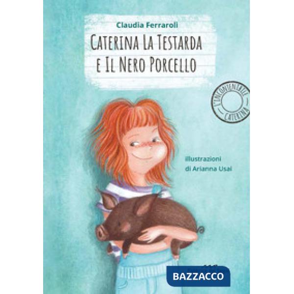 Caterina la testarda e il nero porcellino. L'incontenibile Caterina