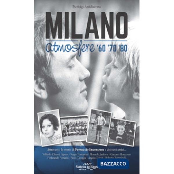 Milano atmosfere '60 '70 '80. Attraverso le storie di Ferruccio Incontrera e dei suoi amici