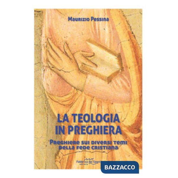 Teologia in preghiera. Preghiere sui diversi temi della fede cristiana (La)
