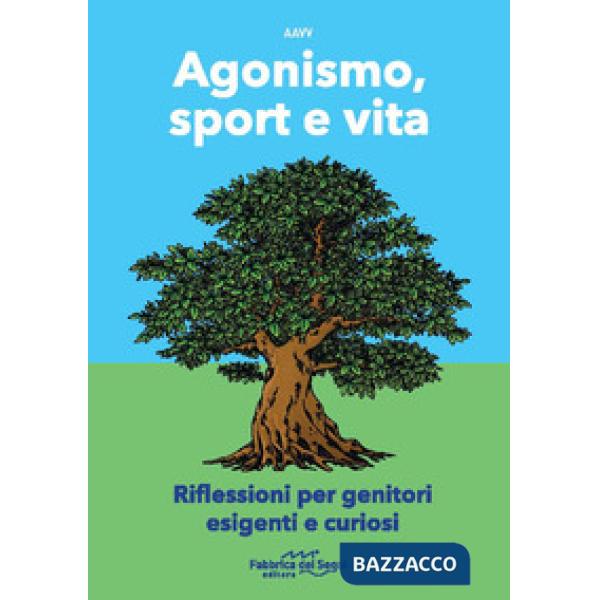 Agonismo, sport e vita. Riflessioni per genitori esigenti e curiosi. Nuova ediz.