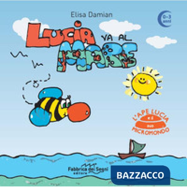 Lucia va al mare. 0-3 anni. L'ape Lucia e il suo micromondo. Ediz. a colori