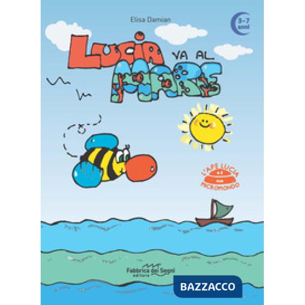 Lucia va al mare. 3-7 anni. L'ape Lucia e il suo micromondo. Ediz. a colori
