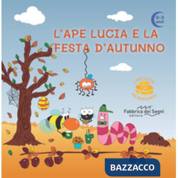 Ape Lucia e la festa d'autunno. L'Ape Lucia e il suo micromondo. Ediz. illustrata (L')