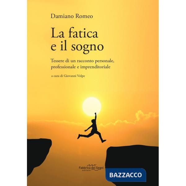 Fatica e il sogno. Tessere di un racconto personale, professionale e imprenditoriale (La)