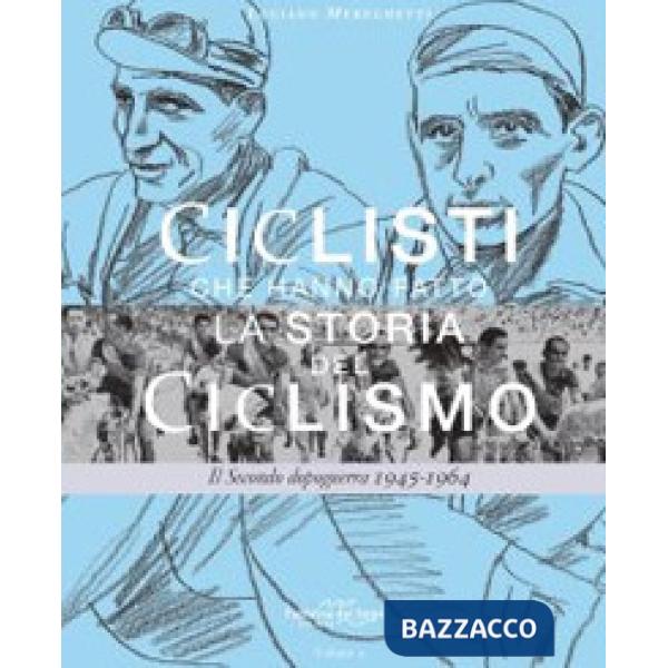 Ciclisti che hanno fatto la storia del ciclismo. Il Secondo dopoguerra 1945-1964