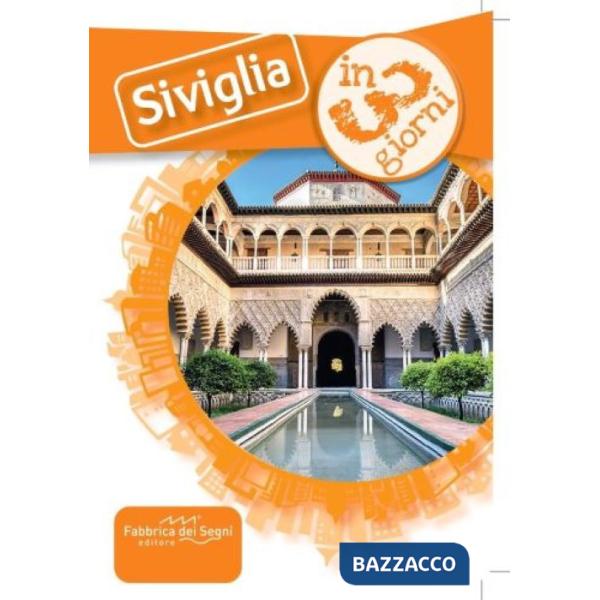 Siviglia in 3 giorni. Una guida, una traccia, un'ispirazione