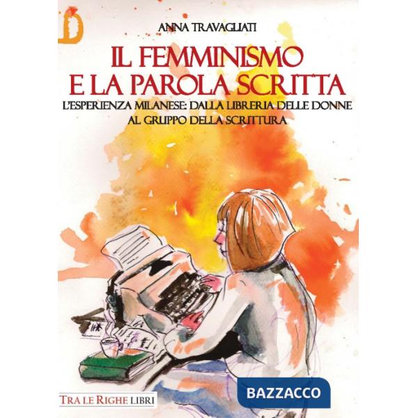 Femminismo e la parola scritta. L'esperienza milanese: dalla libreria delle donne al gruppo della scrittura (Il)