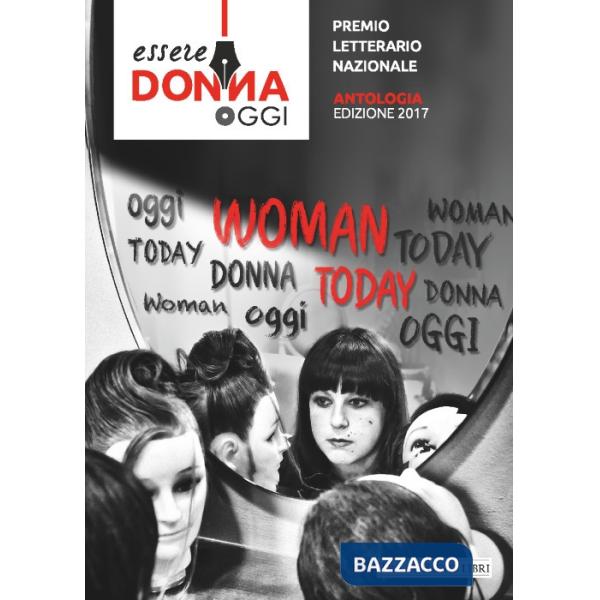 Essere donna oggi 2017. Antologia del premio letterario