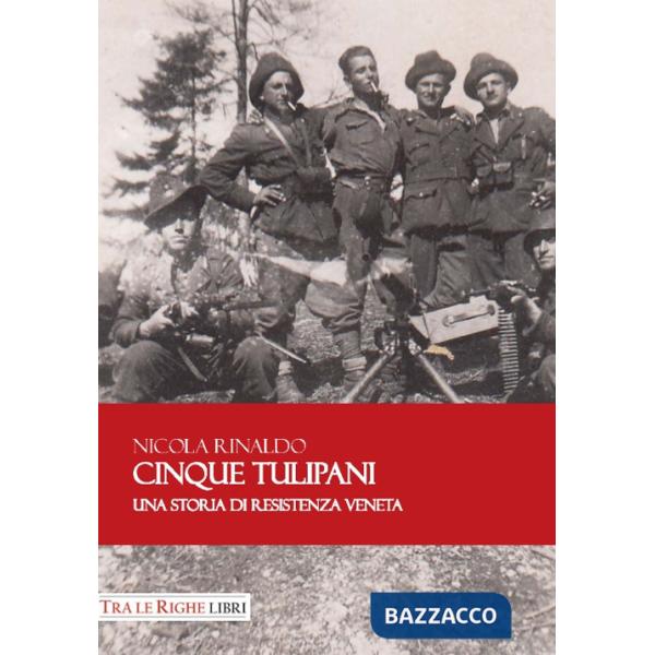 Cinque tulipani. Una storia di Resistenza veneta