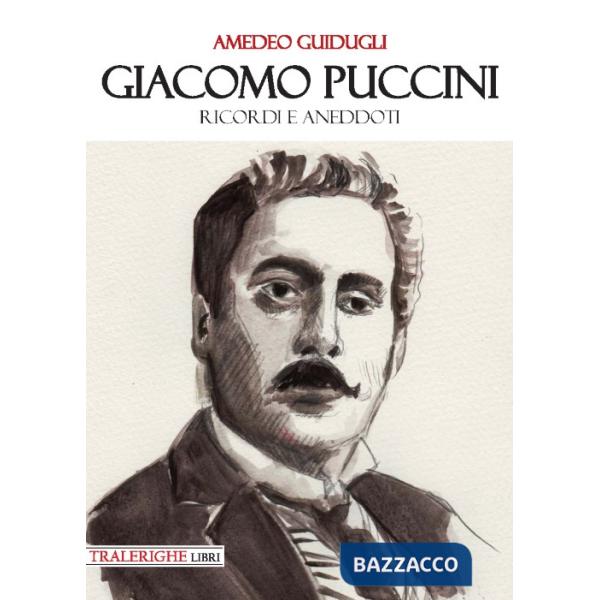 Giacomo Puccini. Ricordi e aneddoti