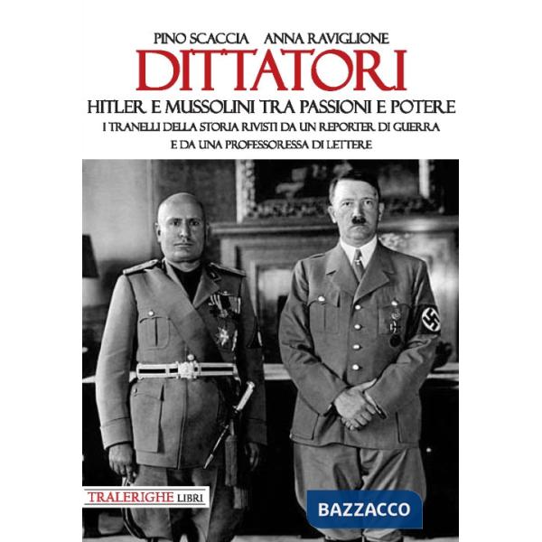 Dittatori. Hitler e Mussolini tra passioni e potere. I tranelli della storia rivisti da un reporter di guerra e da una professor