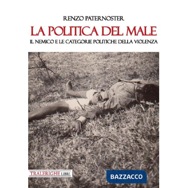 Politica del male. Il nemico e le categorie politiche della violenza (La)