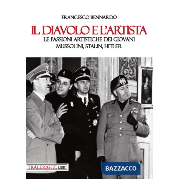 Diavolo e l'artista. Le passioni artistiche dei giovani Mussolini, Stalin, Hitler (Il)