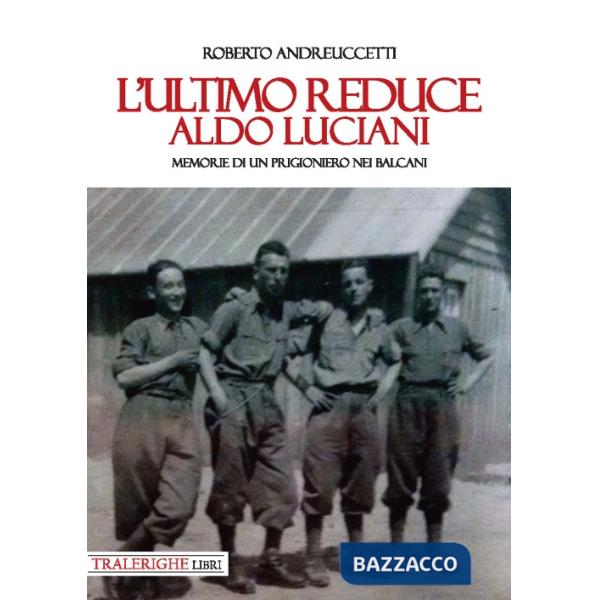 Ultimo reduce: Aldo Luciani. Memorie di un prigioniero nei Balcani (L')