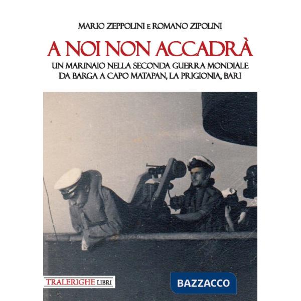 A noi non accadrà. Un marinaio nella Seconda guerra mondiale. Da Barga a Capo Matapan, la prigionia, Bari