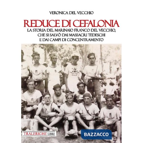 Reduce di Cefalonia. La storia del marinaio Franco Del Vecchio, che si salvò dai massacri tedeschi e dai campi di concentramento