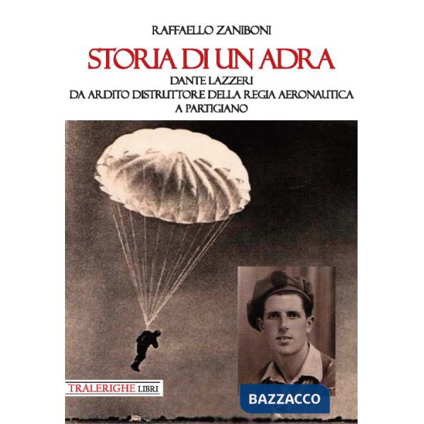Storia di un ADRA: Dante Lazzeri da Ardito Distruttore della Regia Aeronautica a partigiano
