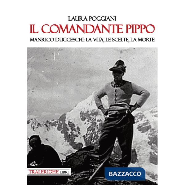 Comandante Pippo. Manrico Ducceschi: la vita, le scelte, la morte (Il)