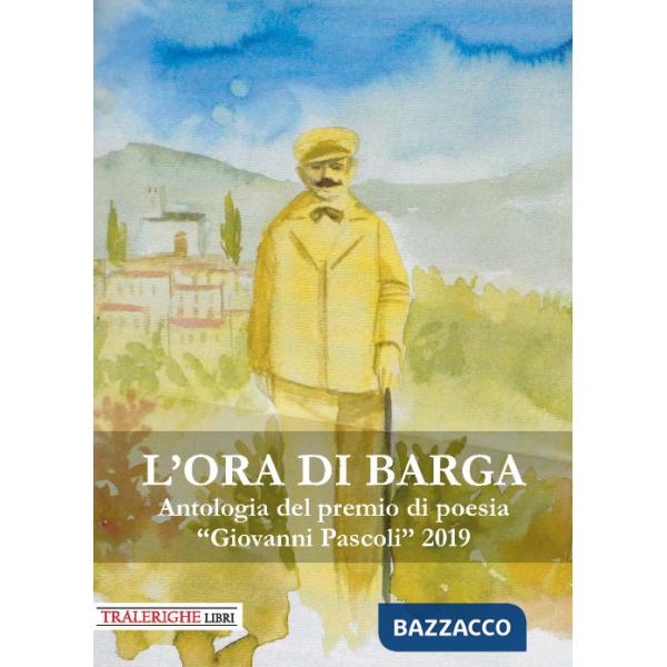 Ora di Barga. Antologia del Premio di poesia «Giovanni Pascoli» 2019 (L')