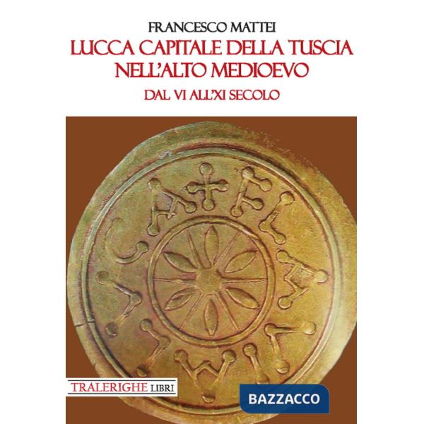 Lucca capitale della Tuscia nell'alto Medioevo. Dal VI all'XI secolo