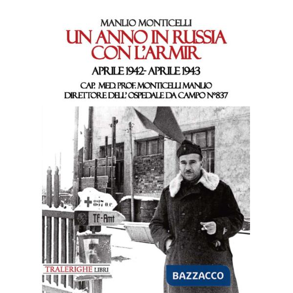 Anno in Russia con l'Armir. Aprile 1942-Aprile 1943. Cap. Med. Prof. Monticelli Manlio direttore dell'ospedale da campo n° 837 (