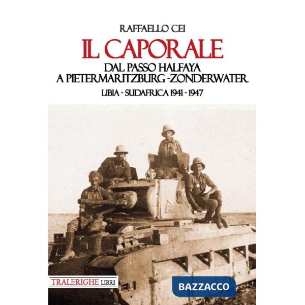 Caporale. Dal passo Halfaya a Pietermaritzburg-Zonderwater. Libia-Sudafrica 1941-1947 (Il)