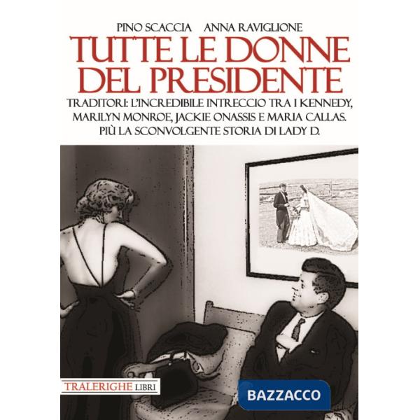 Tutte le donne del presidente. Traditori: l'incredibile intreccio tra i Kennedy, Marilyn Monroe, Jackie Onassis e Maria Callas. 